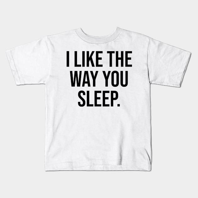 I like the Way you Sleep Romantic Quotes Trending Now Kids T-Shirt by Relaxing Art Shop